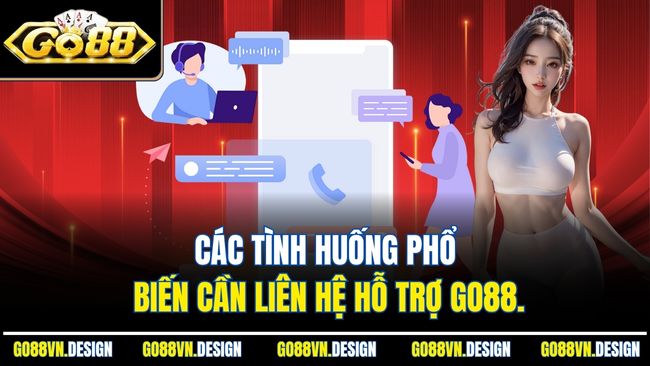 Các tình huống phổ biến cần liên hệ hỗ trợ Go88.