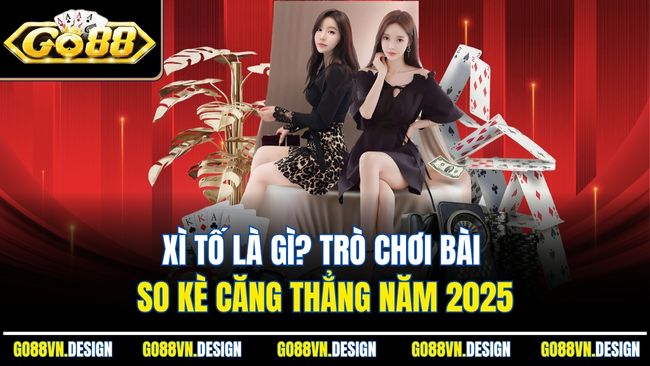 Xì Tố Là Gì? Trò Chơi Bài So Kè Căng Thẳng Năm 2025 1 Xì Tố Là Gì? Trò Chơi Bài So Kè Căng Thẳng Năm 2025